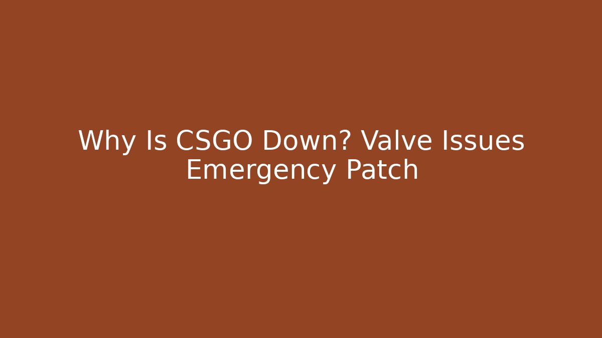 Why Is CSGO Down? Valve Issues Emergency Patch