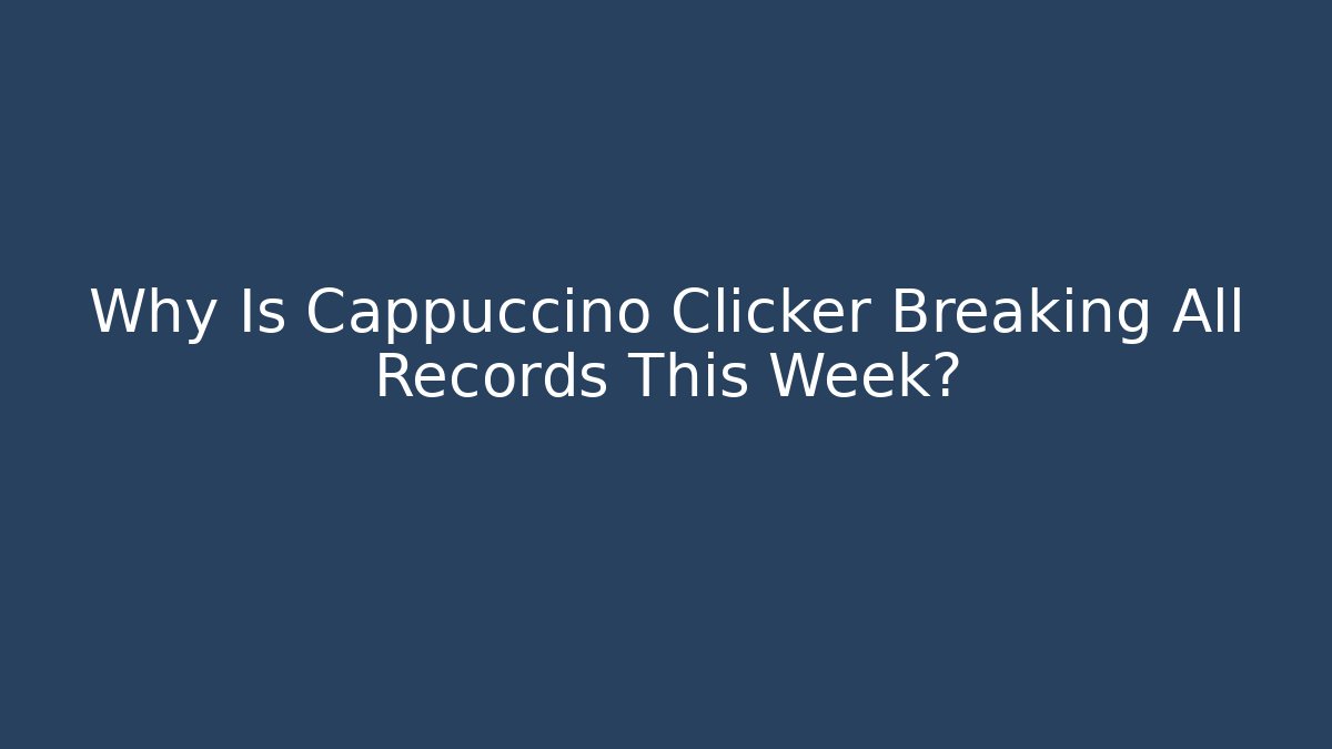 Why Is Cappuccino Clicker Breaking All Records This Week? - Sports History Weekly