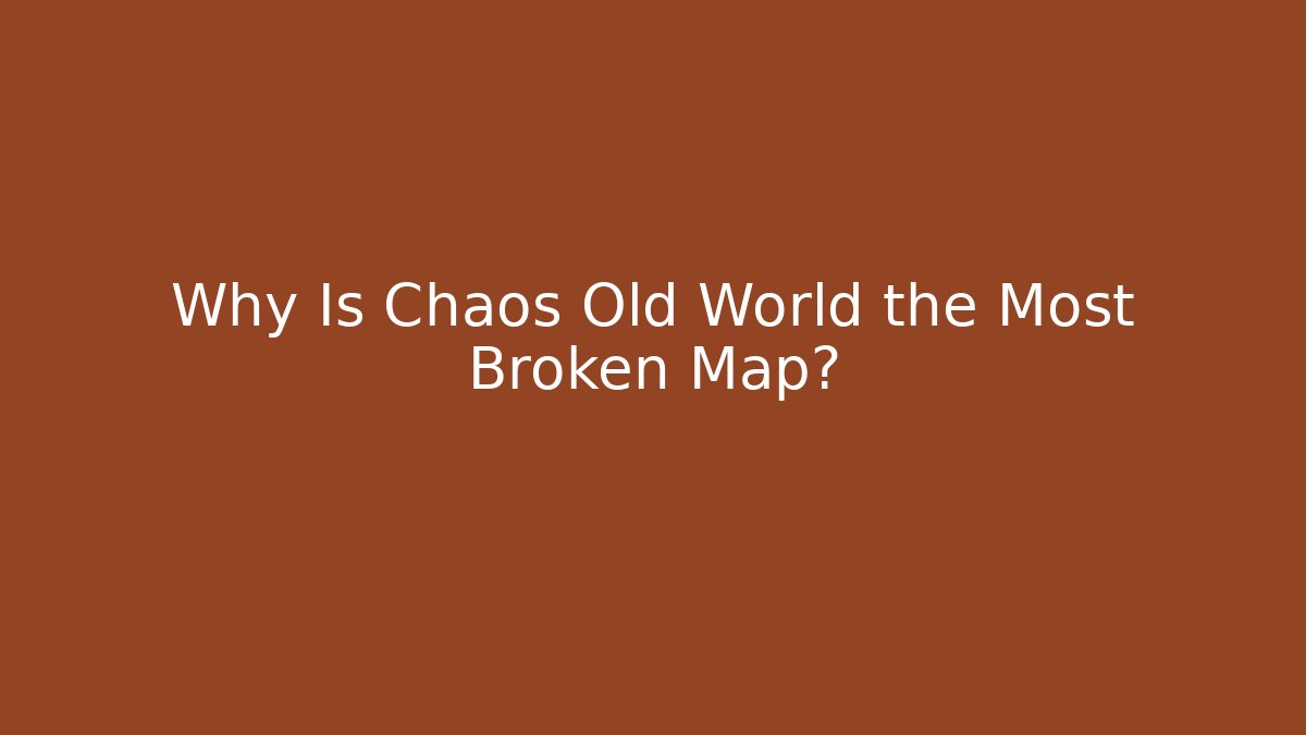 Why Is Chaos Old World the Most Broken Map? - Sports History Weekly