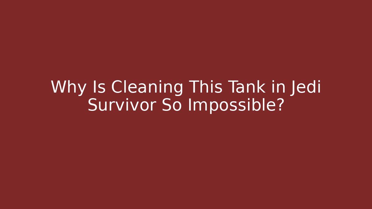 Why Is Cleaning This Tank in Jedi Survivor So Impossible?