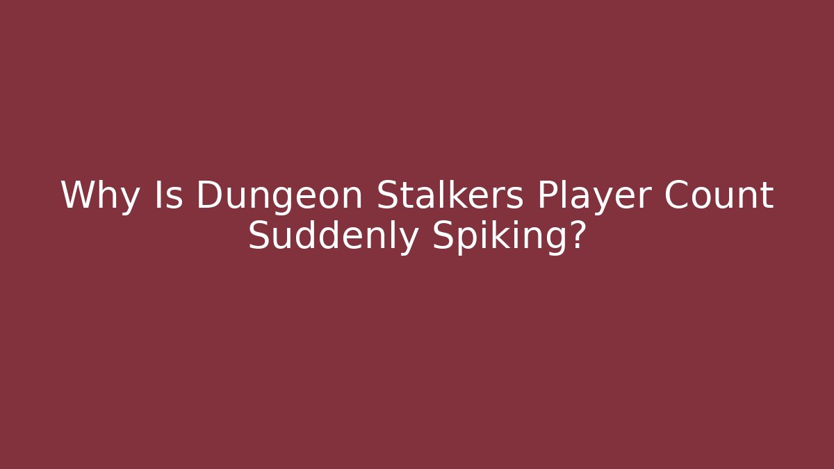 Why Is Dungeon Stalkers Player Count Suddenly Spiking?