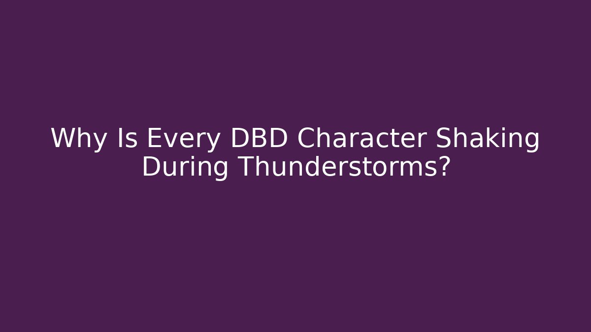 Why Is Every DBD Character Shaking During Thunderstorms?