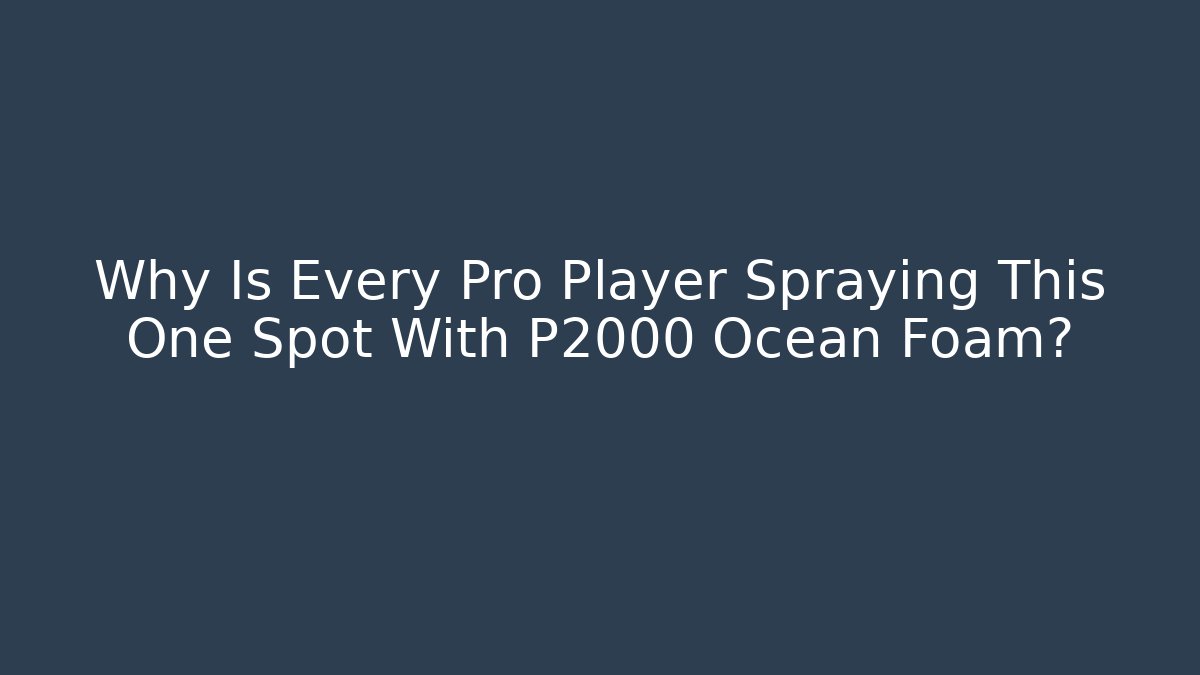 Why Is Every Pro Player Spraying This One Spot With P2000 Ocean Foam?