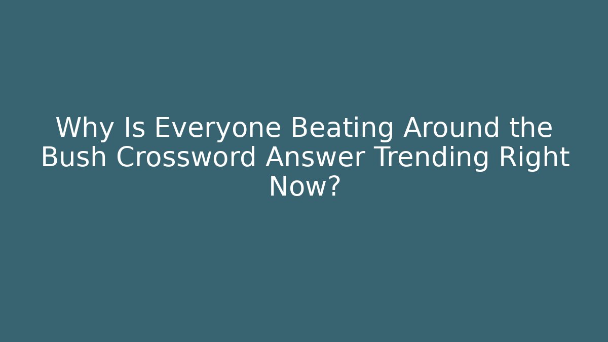 Why Is Everyone Beating Around the Bush Crossword Answer Trending Right Now?
