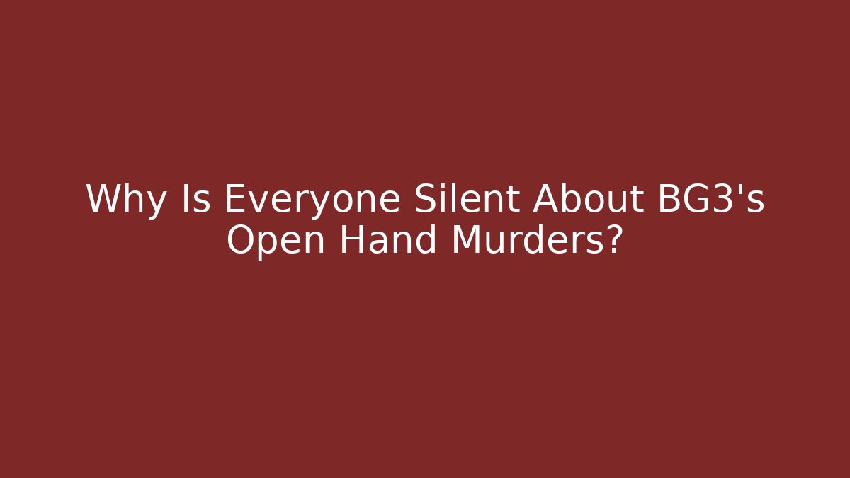 Why Is Everyone Silent About BG3's Open Hand Murders? - Sports History Weekly