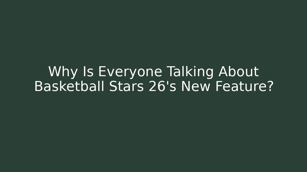 Why Is Everyone Talking About Basketball Stars 26's New Feature?
