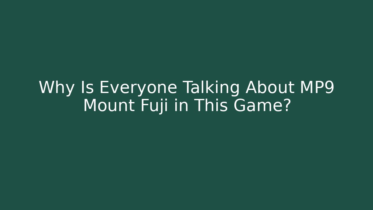 Why Is Everyone Talking About MP9 Mount Fuji in This Game?