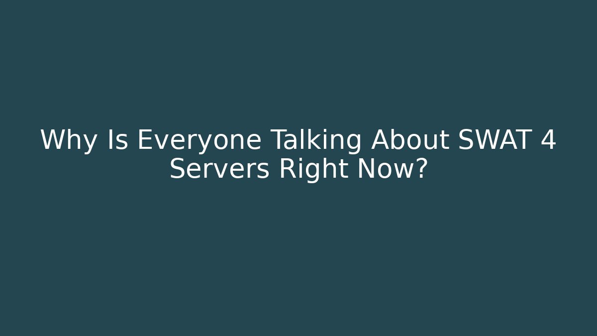 Why Is Everyone Talking About SWAT 4 Servers Right Now?
