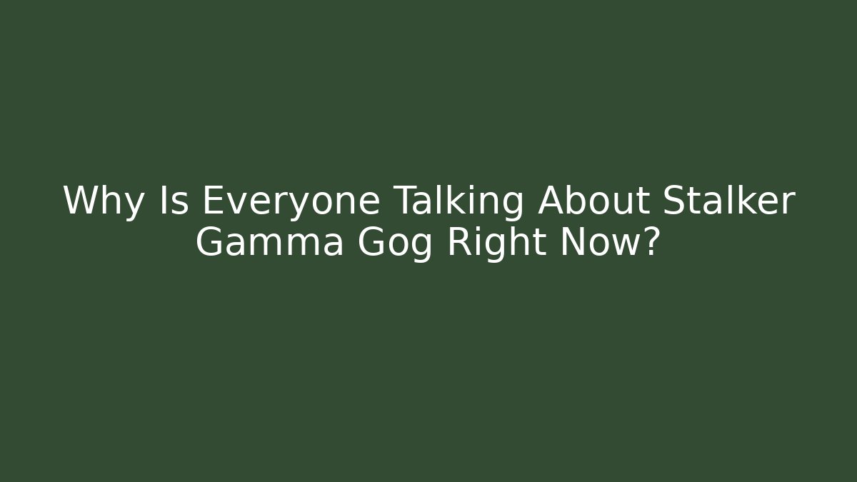 Why Is Everyone Talking About Stalker Gamma Gog Right Now?