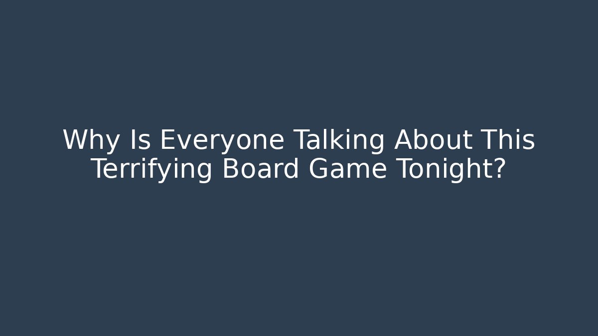 Why Is Everyone Talking About This Terrifying Board Game Tonight?