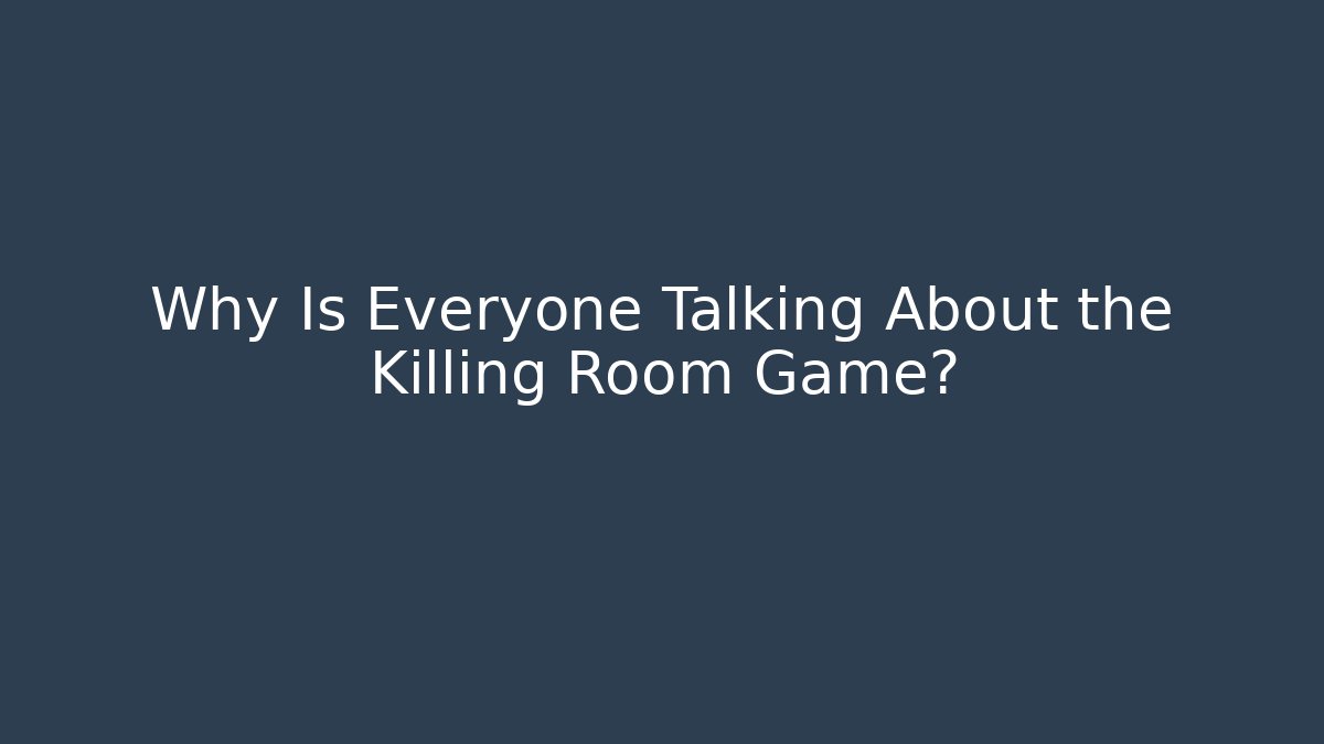 Why Is Everyone Talking About the Killing Room Game?