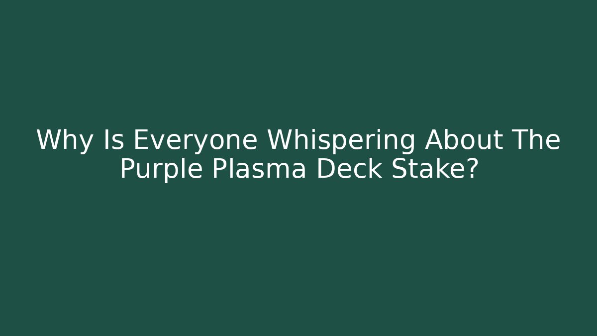 Why Is Everyone Whispering About The Purple Plasma Deck Stake?