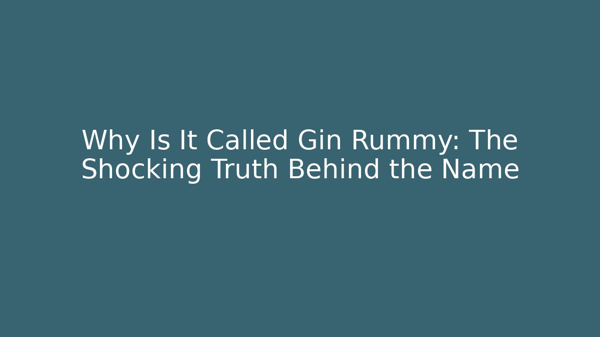Why Is It Called Gin Rummy: The Shocking Truth Behind the Name