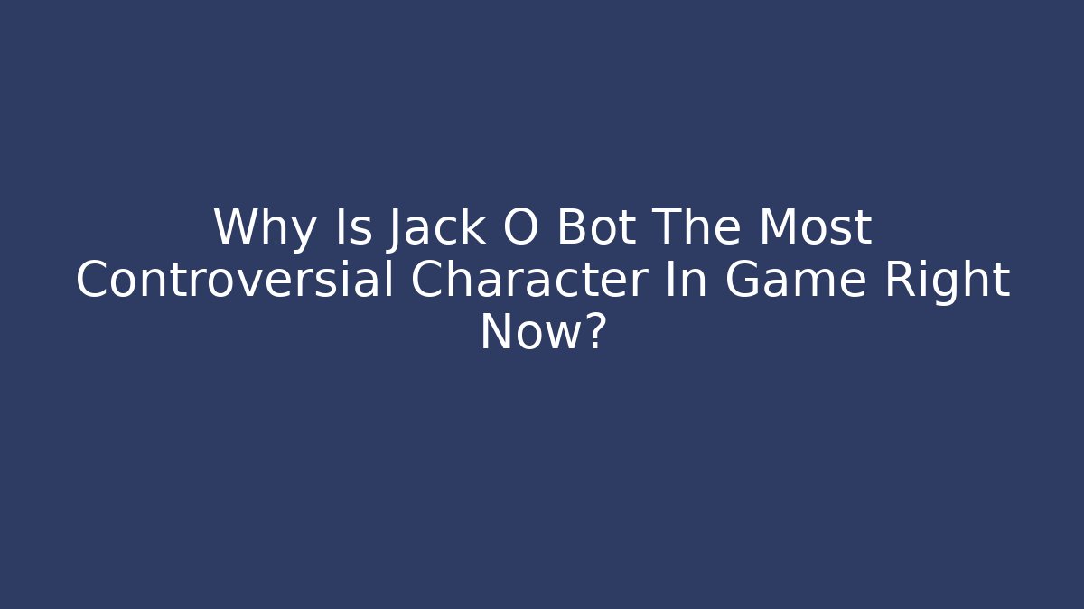 Why Is Jack O Bot The Most Controversial Character In Game Right Now?
