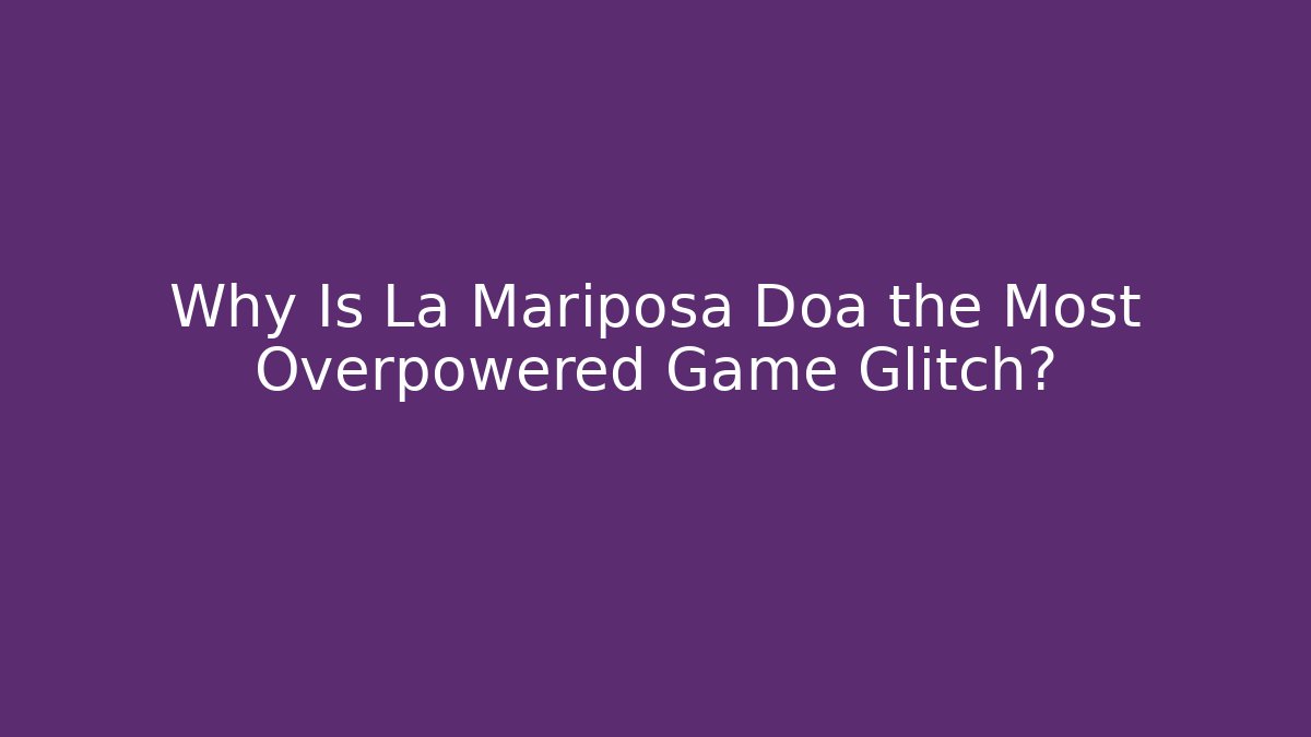Why Is La Mariposa Doa the Most Overpowered Game Glitch?