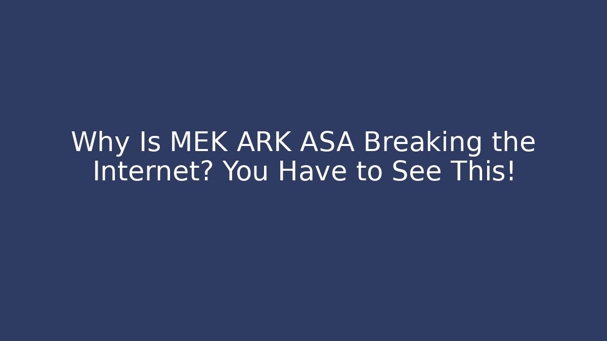 Why Is MEK ARK ASA Breaking the Internet? You Have to See This!