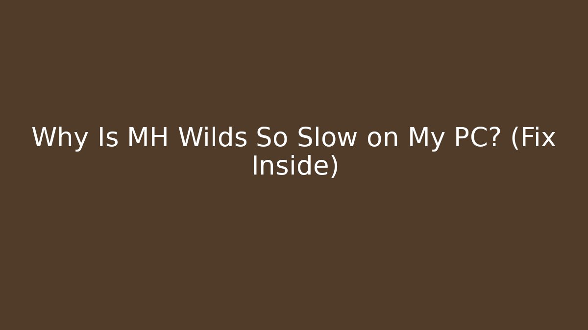 Why Is MH Wilds So Slow on My PC? (Fix Inside)