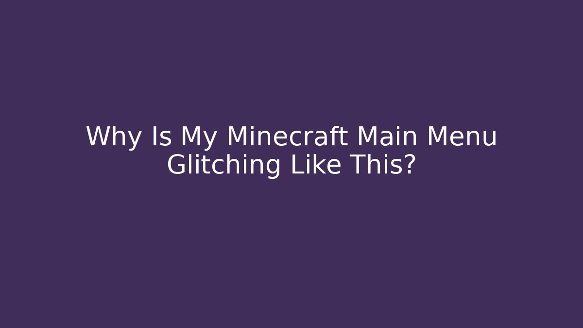 Why Is My Minecraft Main Menu Glitching Like This?