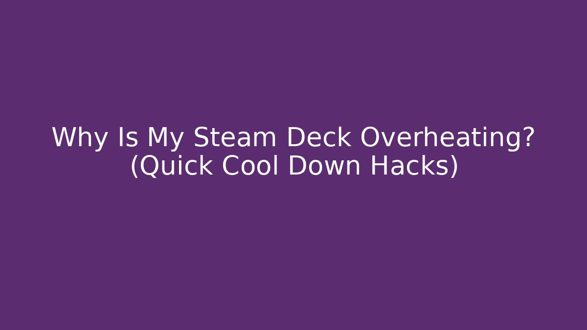 Why Is My Steam Deck Overheating? (Quick Cool Down Hacks)
