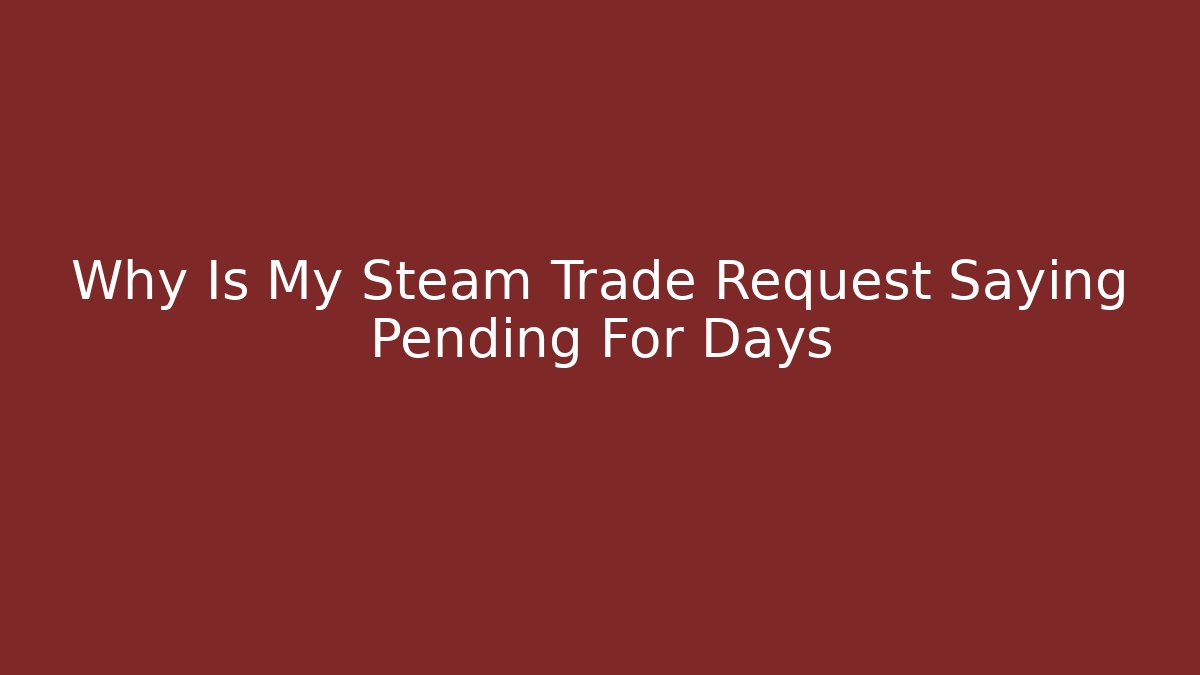 Why Is My Steam Trade Request Saying Pending For Days
