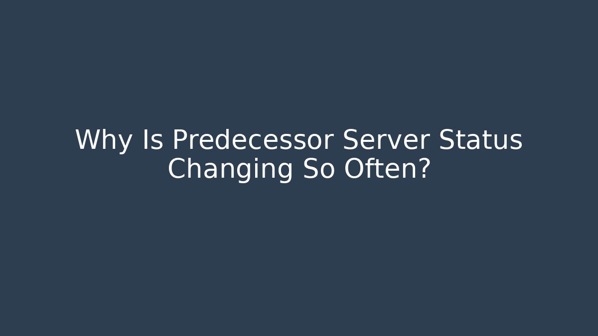 Why Is Predecessor Server Status Changing So Often?