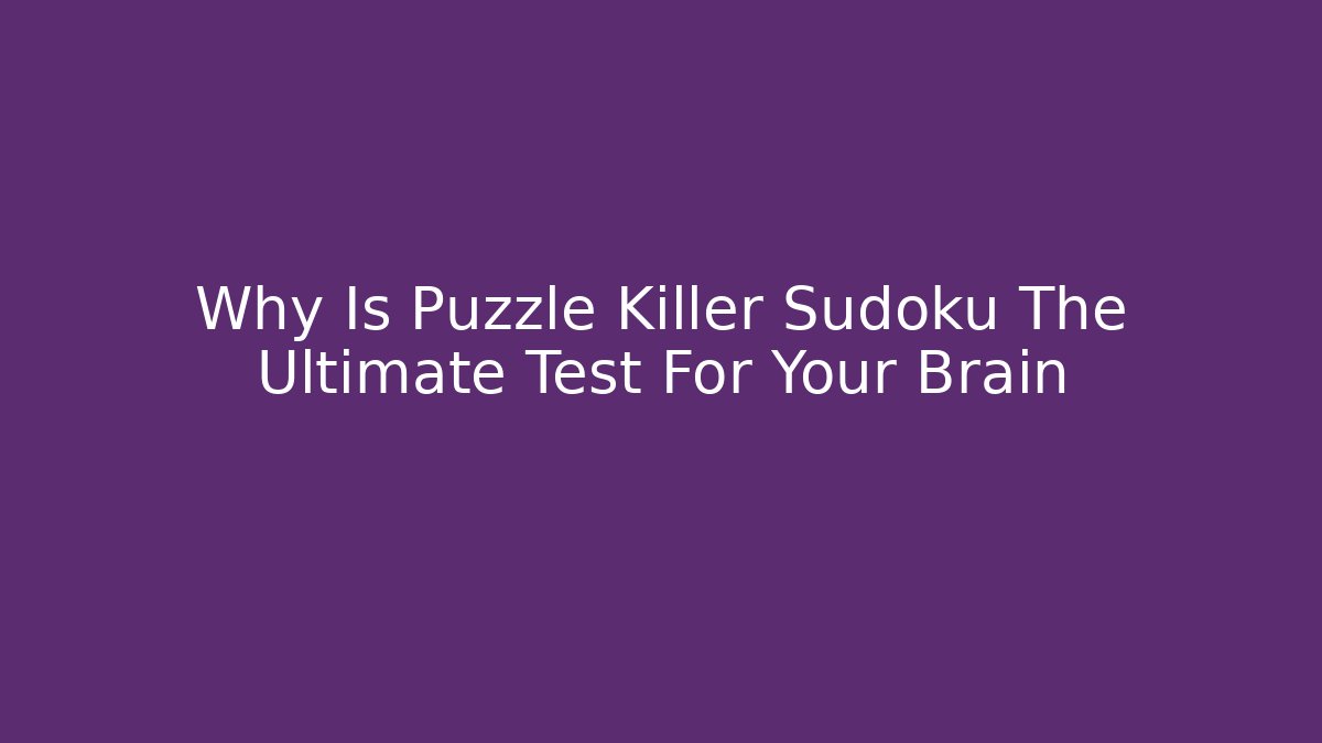 Why Is Puzzle Killer Sudoku The Ultimate Test For Your Brain