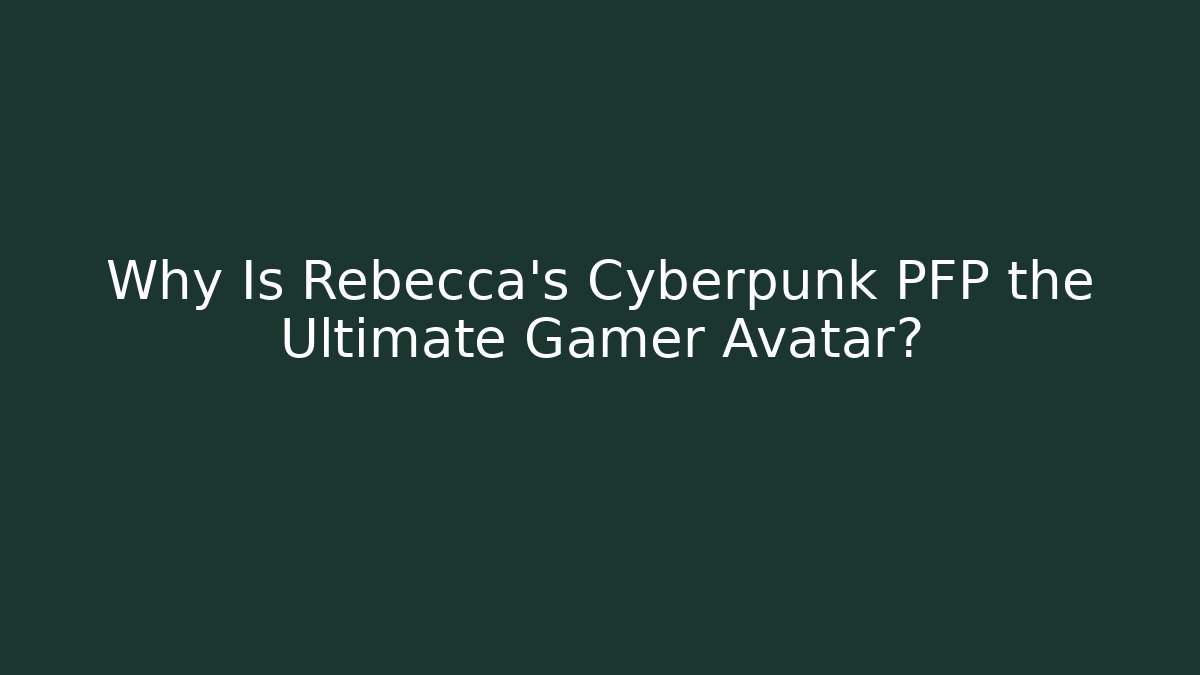 Why Is Rebecca's Cyberpunk PFP the Ultimate Gamer Avatar? - Sports History Weekly