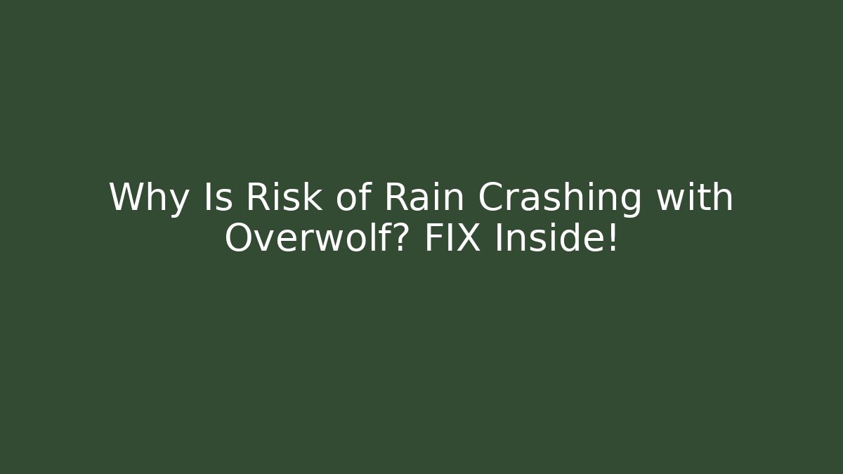 Why Is Risk of Rain Crashing with Overwolf? FIX Inside!