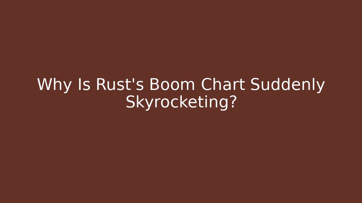 Why Is Rust's Boom Chart Suddenly Skyrocketing?