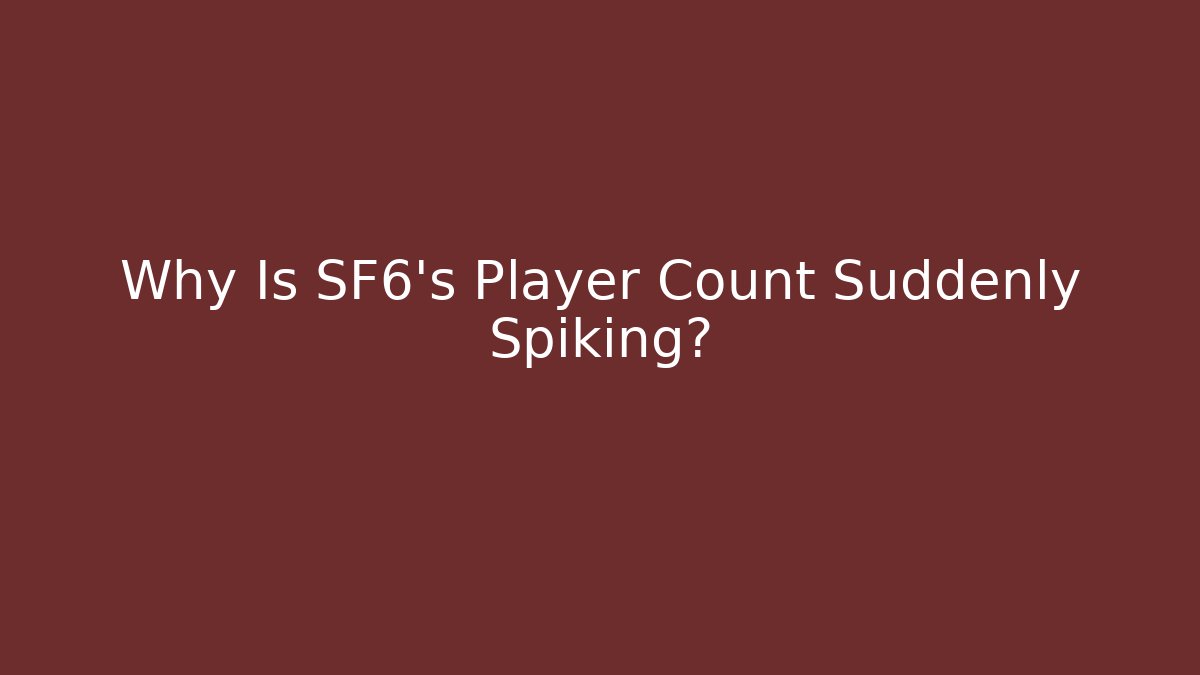 Why Is SF6's Player Count Suddenly Spiking?