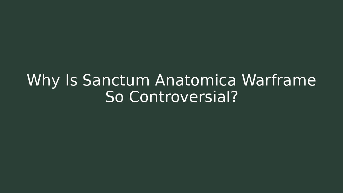 Why Is Sanctum Anatomica Warframe So Controversial?