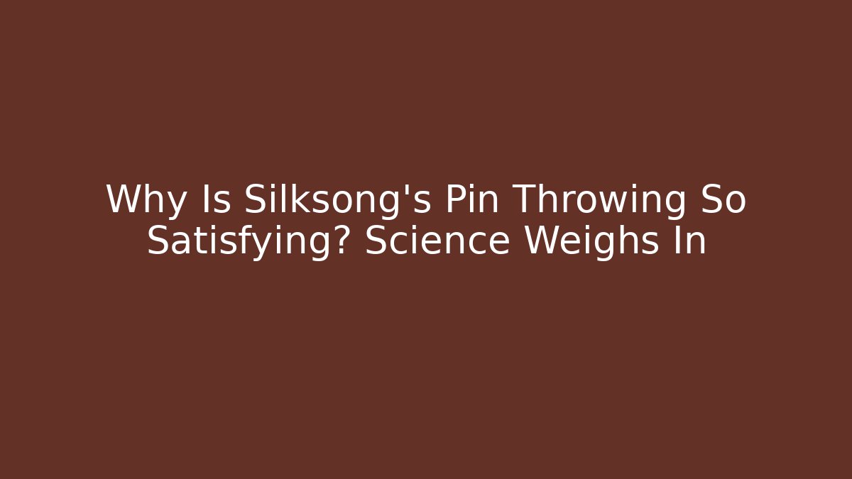 Why Is Silksong's Pin Throwing So Satisfying? Science Weighs In