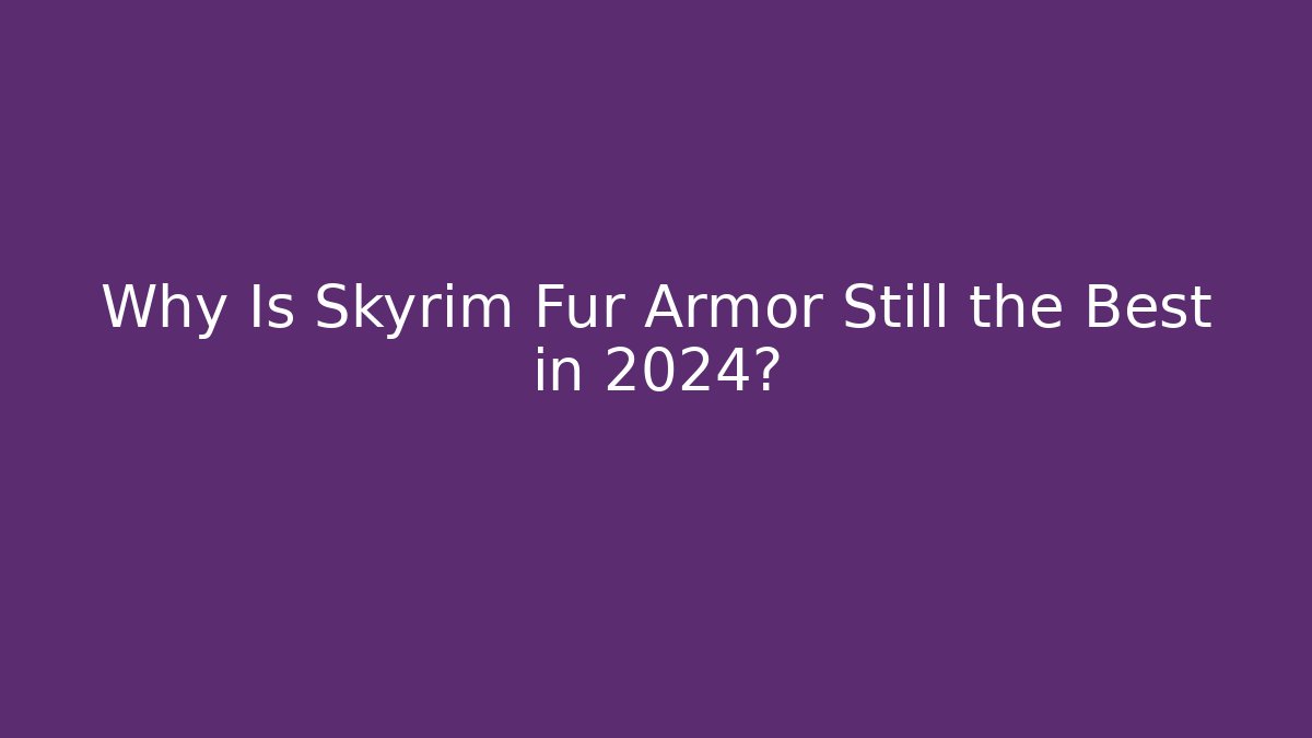 Why Is Skyrim Fur Armor Still the Best in 2024?
