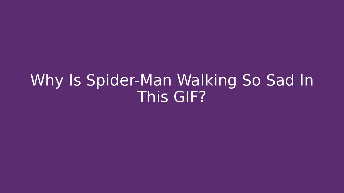 Why Is Spider-Man Walking So Sad In This GIF?