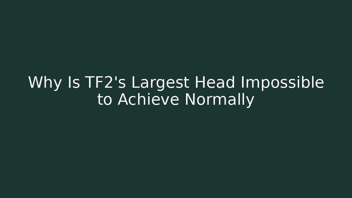 Why Is TF2's Largest Head Impossible to Achieve Normally - Sports History Weekly