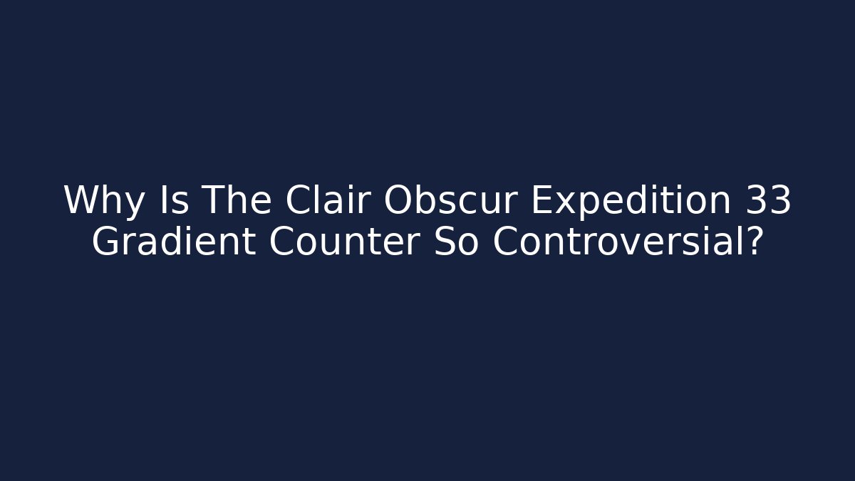 Why Is The Clair Obscur Expedition 33 Gradient Counter So Controversial?