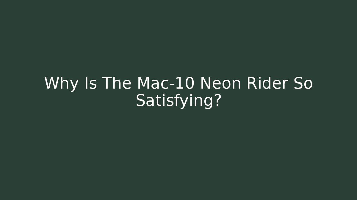 Why Is The Mac-10 Neon Rider So Satisfying?