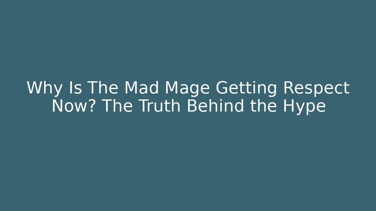 Why Is The Mad Mage Getting Respect Now? The Truth Behind the Hype