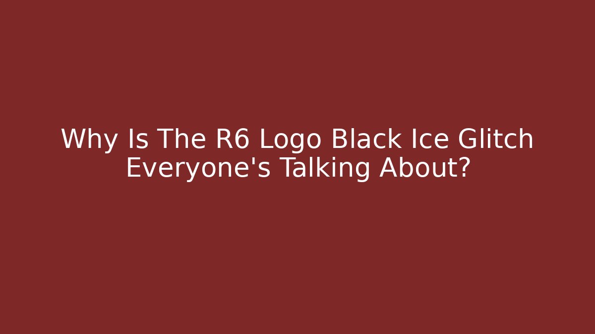 Why Is The R6 Logo Black Ice Glitch Everyone's Talking About?