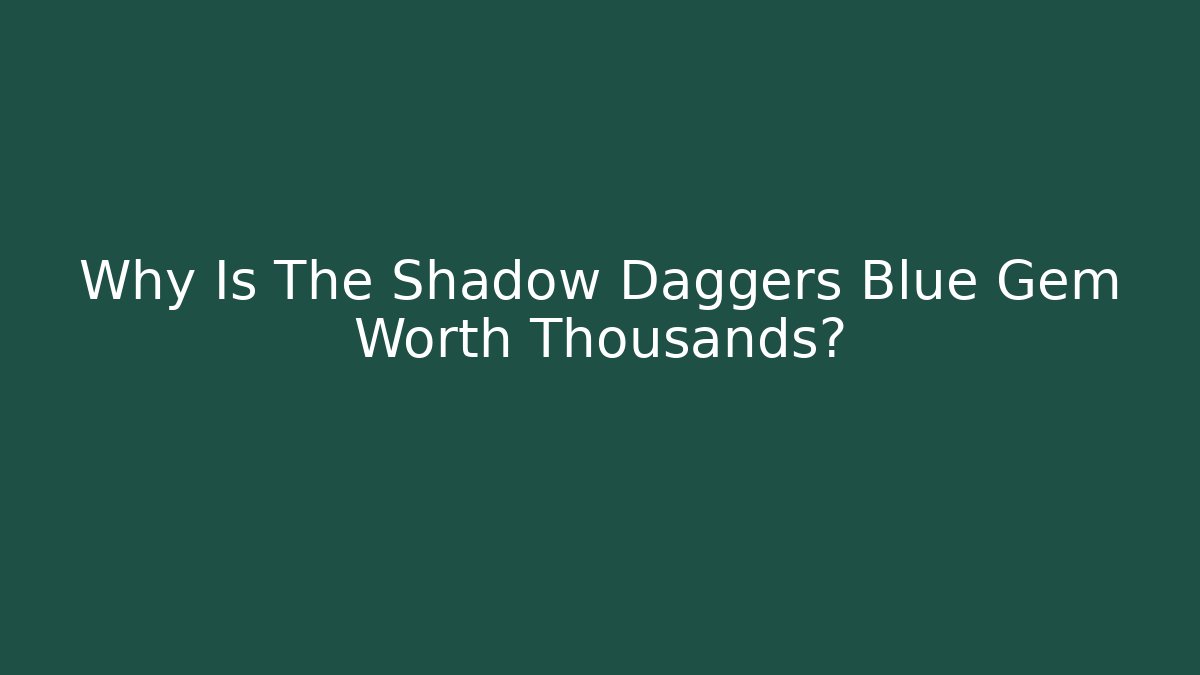 Why Is The Shadow Daggers Blue Gem Worth Thousands?