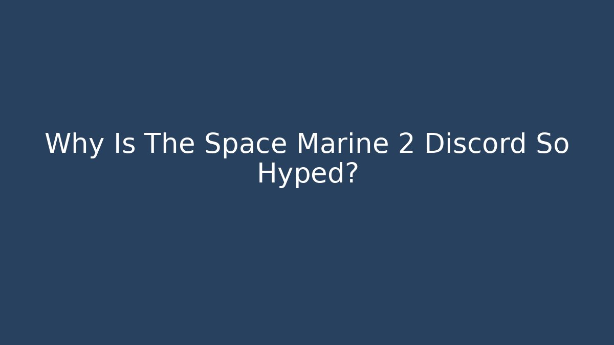 Why Is The Space Marine 2 Discord So Hyped?