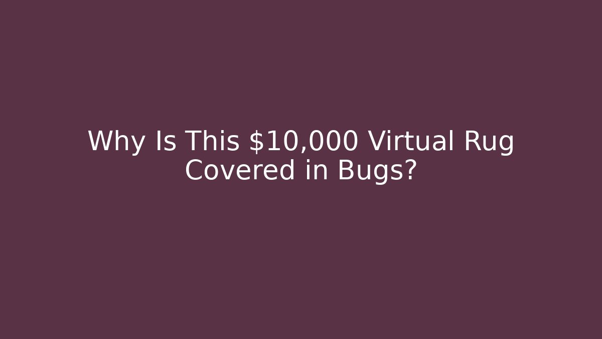 Why Is This $10,000 Virtual Rug Covered in Bugs?