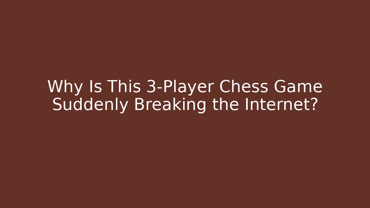 Why Is This 3-Player Chess Game Suddenly Breaking the Internet?