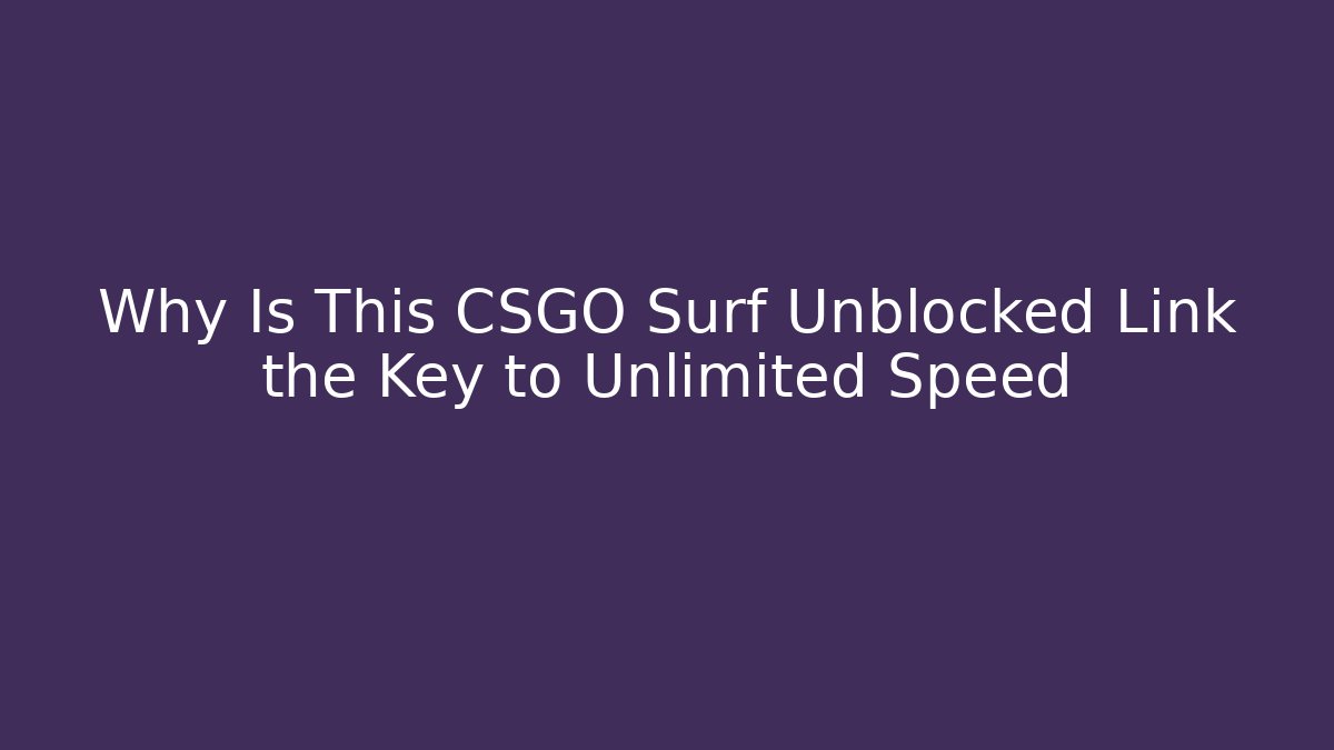 Why Is This CSGO Surf Unblocked Link the Key to Unlimited Speed