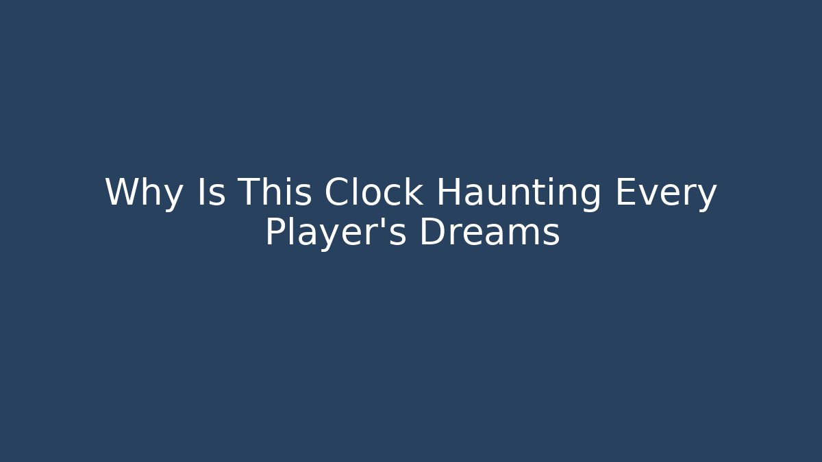 Why Is This Clock Haunting Every Player's Dreams