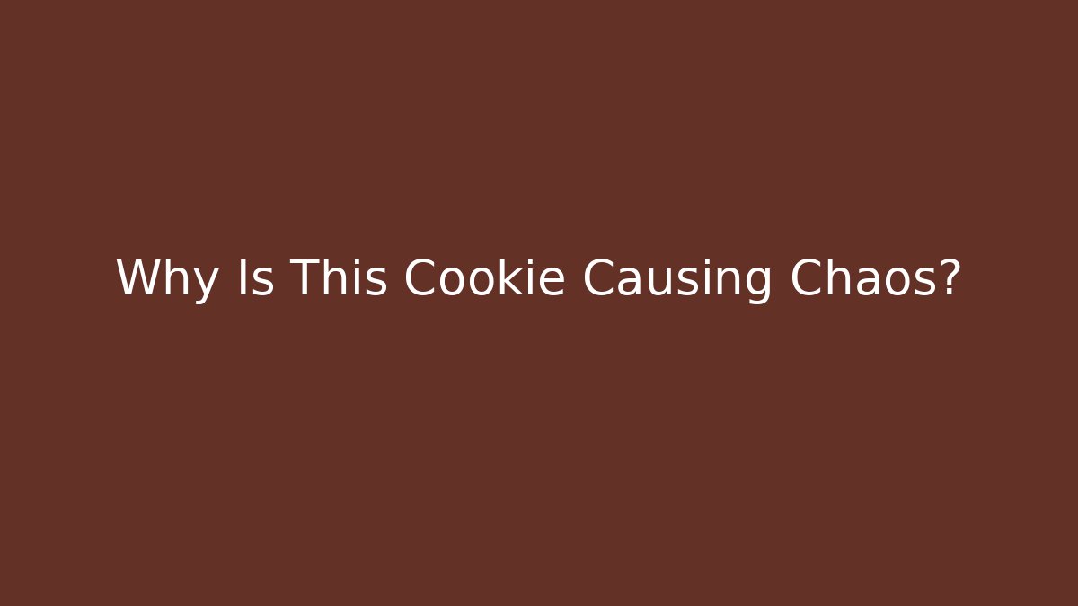 Why Is This Cookie Causing Chaos?