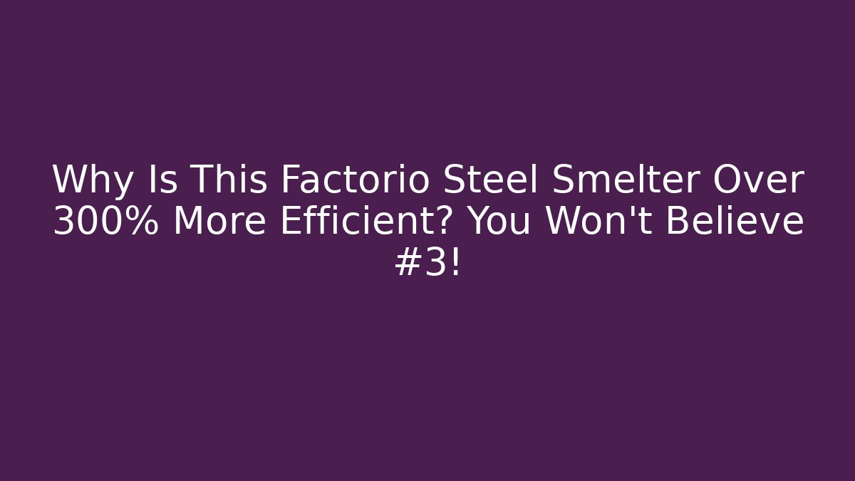 Why Is This Factorio Steel Smelter Over 300% More Efficient? You Won't Believe #3!