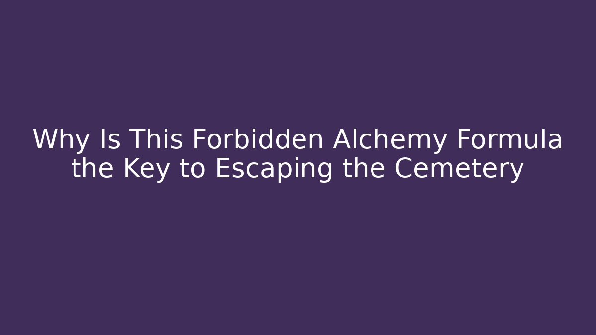 Why Is This Forbidden Alchemy Formula the Key to Escaping the Cemetery