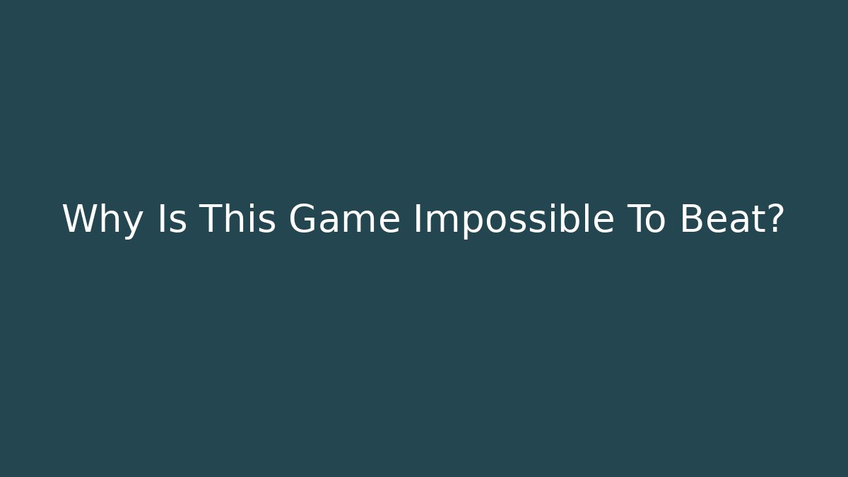 Why Is This Game Impossible To Beat?