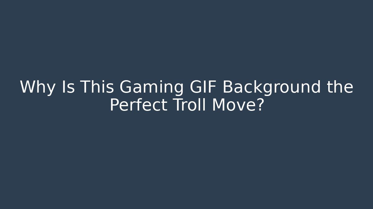Why Is This Gaming GIF Background the Perfect Troll Move?